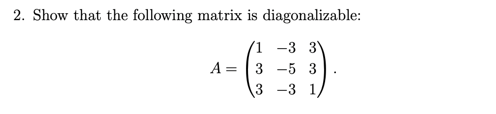 2. Show that the following matrix is diagonalizable:
-3 3
-5 3
-3 1,
A =
3