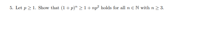 5. Let p > 1. Show that (1+p)" ≥ 1+np² holds for all n N with n ≥ 3.