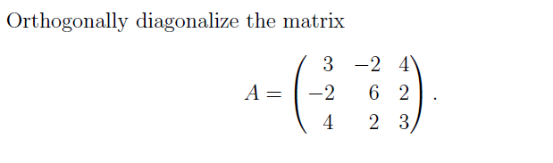 Orthogonally diagonalize the matrix
3
-2
4
A =
2 4
62
2 3