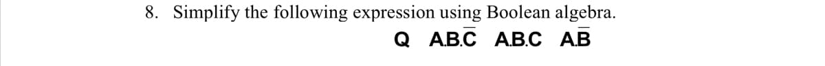 8. Simplify the following expression using Boolean algebra.
@ АB.С AвС АВ
