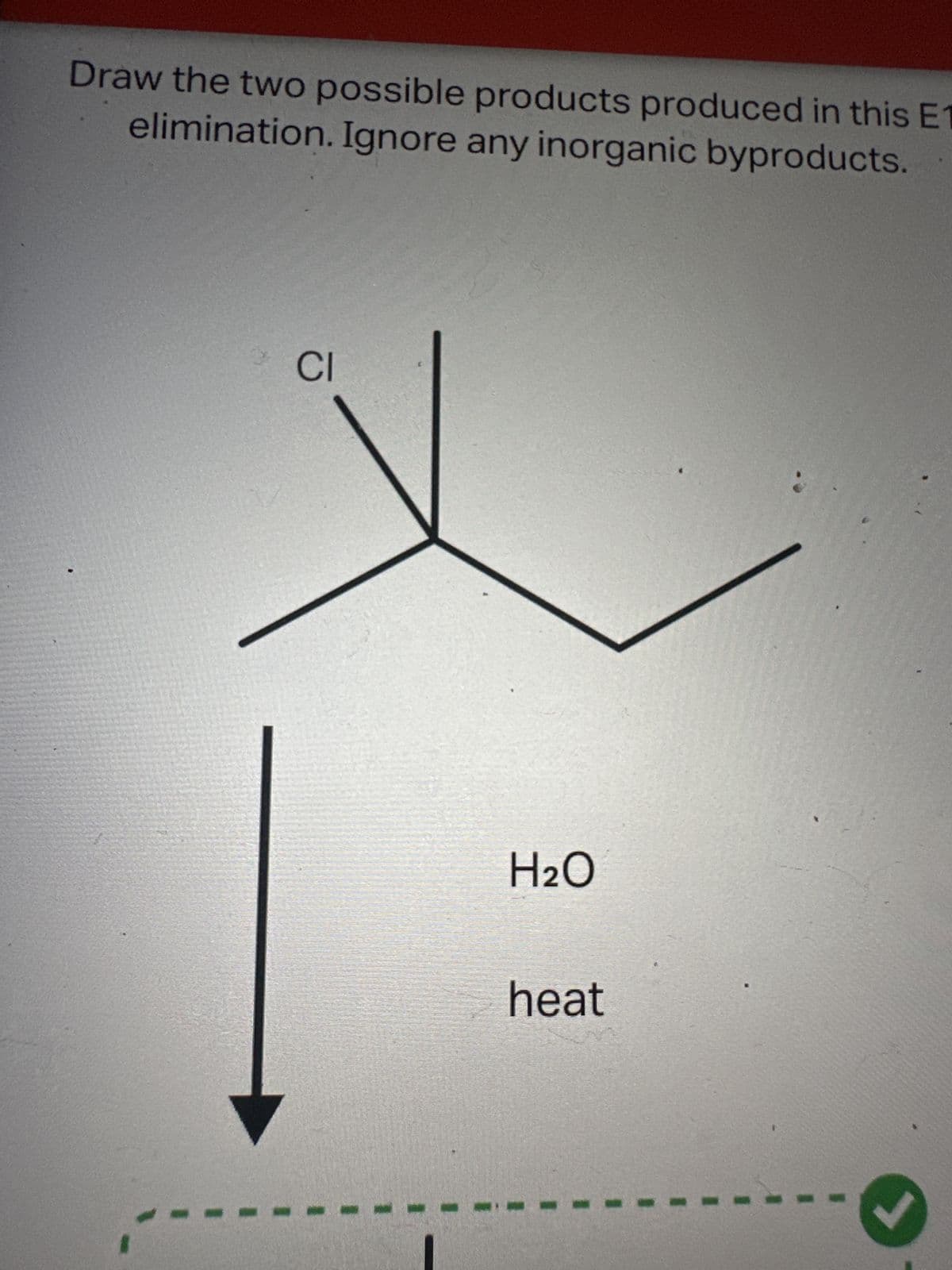 Draw the two possible products produced in this E1
elimination. Ignore any inorganic byproducts.
CI
H₂O
heat
J