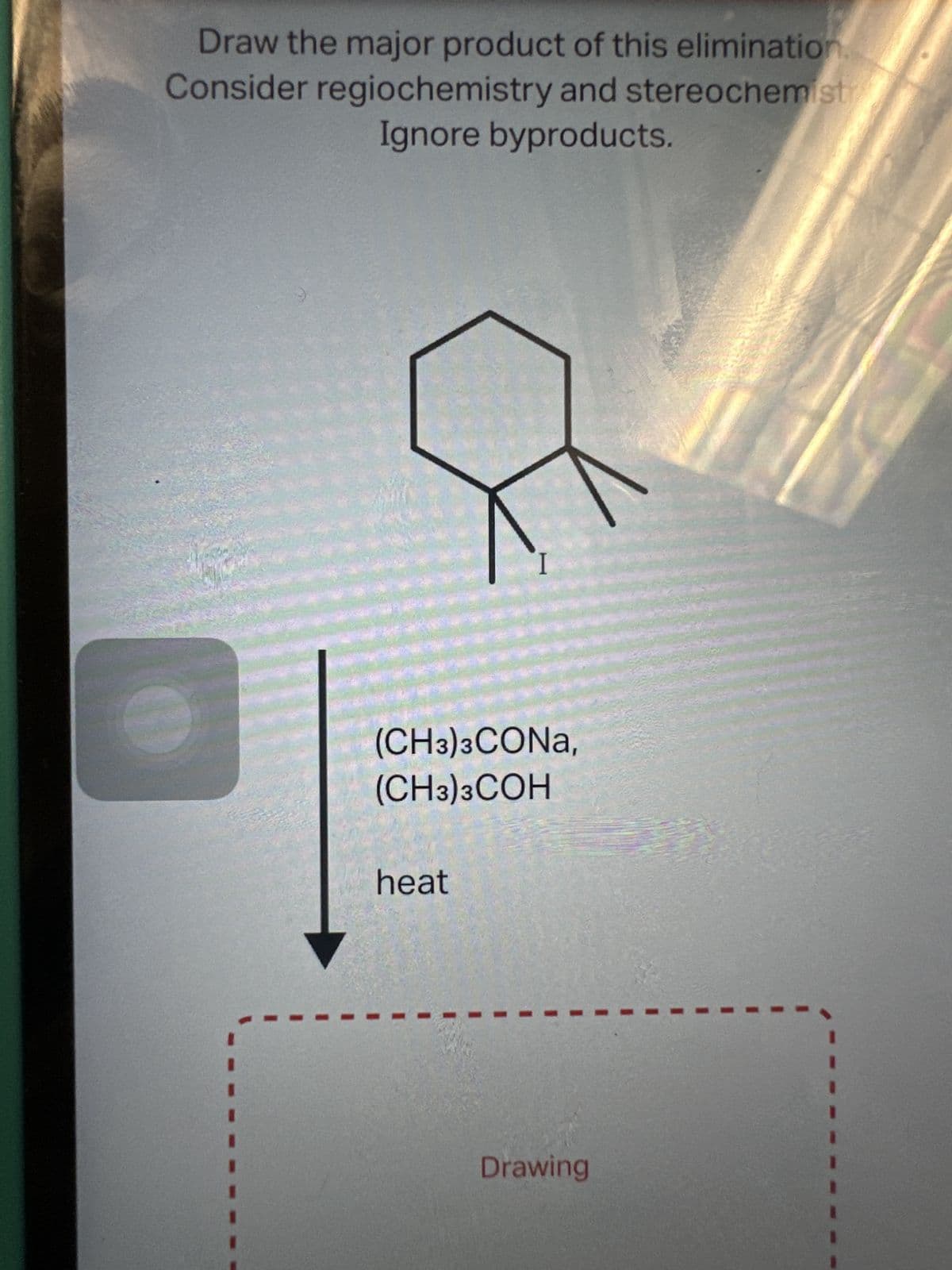 Draw the major product of this elimination.
Consider regiochemistry and stereochemistr
Ignore byproducts.
(CH3)3CONA,
(CH3)3COH
heat
Drawing