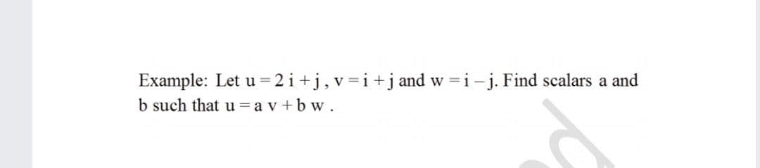 Example: Let u =2 i+j,v=i+jand w =i - j. Find scalars a and
b such that u = a v +b w.
V
