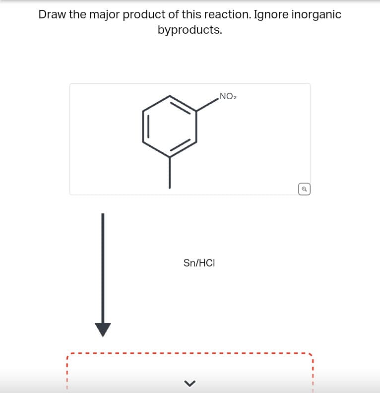 Draw the major product of this reaction. Ignore inorganic
byproducts.
Sn/HCI
NO2