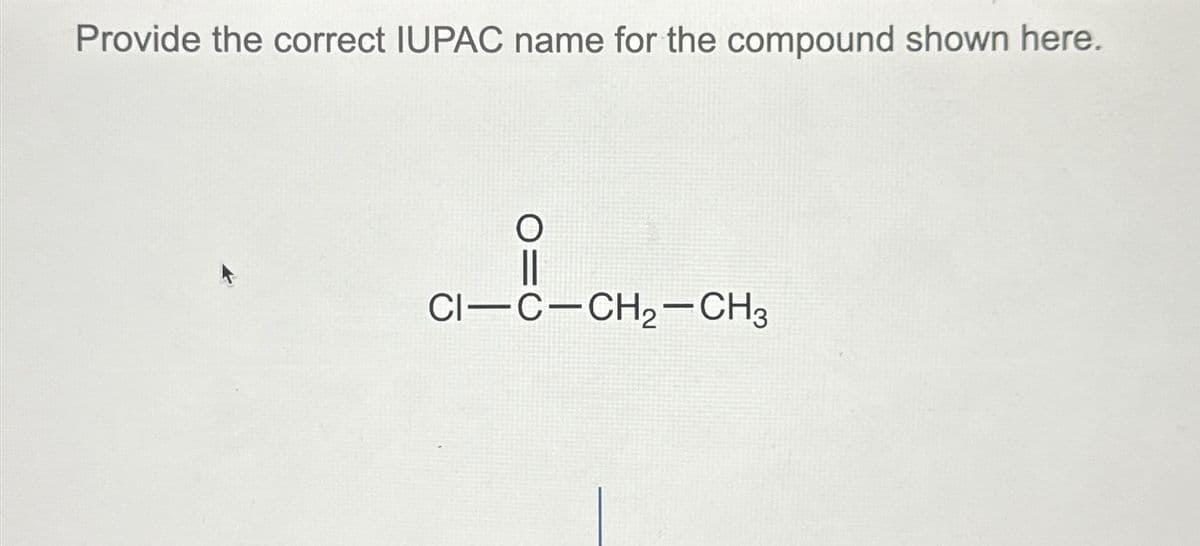 Provide the correct IUPAC name for the compound shown here.
CI-C-CH2-CH3