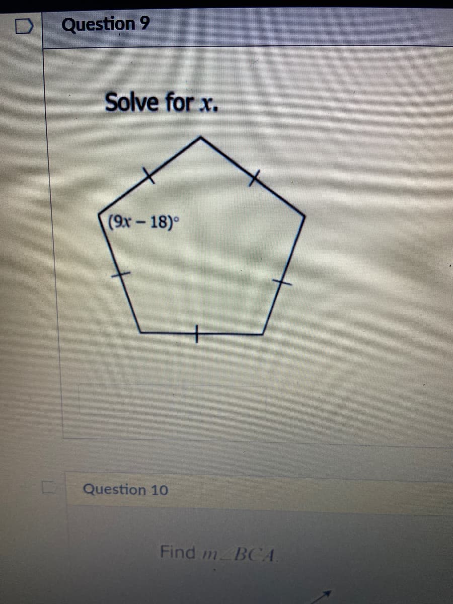 D
Question 9
Solve for x.
(9x-18)°
Question 10
Find mBCA.
