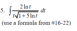 2 Int
dt
5.
tal1+5 lnt
(use a formula from #16-22)
