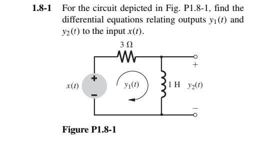 1.8-1 For the circuit depicted in Fig. P1.8-1, find the
differential equations relating outputs y₁ (t) and
y2 (t) to the input x(t).
x(1)
3 Ω
M
Figure P1.8-1
Y₁(1)
1H 32(1)