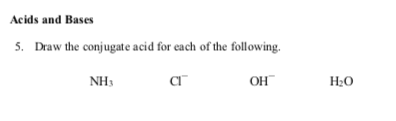 Acids and Bases
5. Draw the conjugate acid for each of the following.
NH3
Он
Н-О
