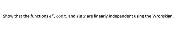 Show that the functions e*, cos x, and sin x are linearly independent using the Wronskian.
