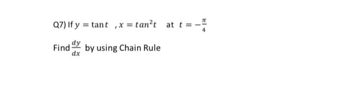Q7) If y = tant ,x = tan?t at t = -!
Find
by using Chain Rule

