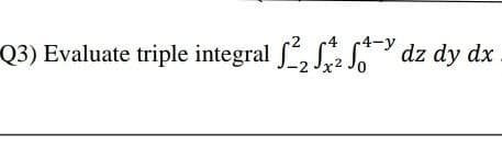 .2
4
Q3) Evaluate triple integral f, S S dz dy dx
