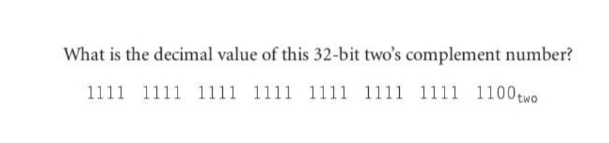 What is the decimal value of this 32-bit two's complement number?
1111 1111 1111 1111 1111 1111 1111 1100 two