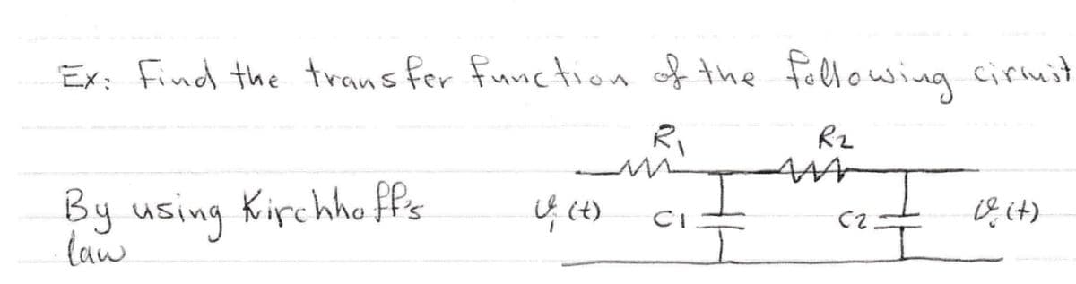 Ex: Find the trans fer function of the following cirluit
Rz
By using Kirchho fPs
law
<2キ
CI

