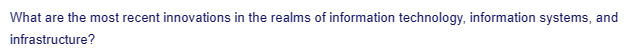 What are the most recent innovations in the realms of information technology, information systems, and
infrastructure?