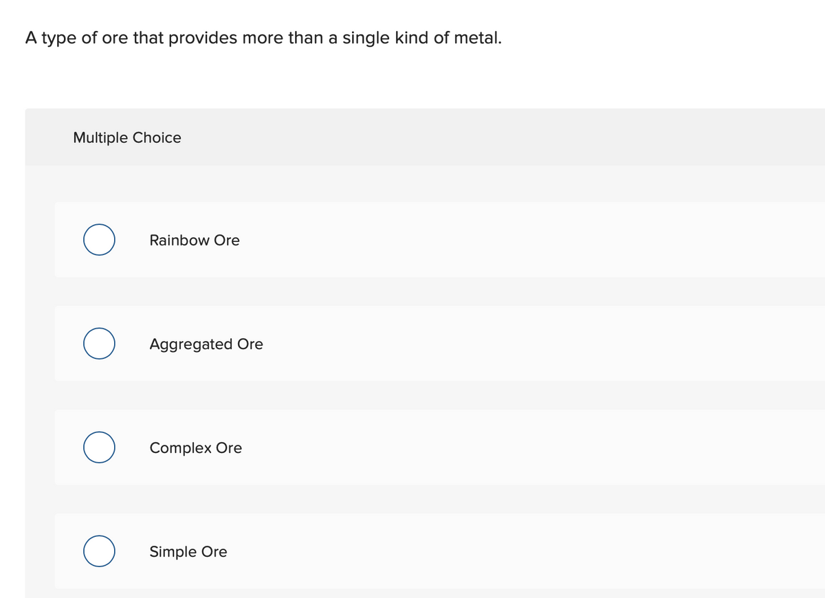 A type of ore that provides more than a single kind of metal.
Multiple Choice
Rainbow Ore
Aggregated Ore
Complex Ore
Simple Ore