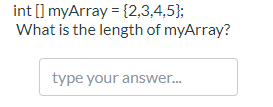 int [] myArray = {2,3,4,5}:
What is the length of myArray?
type your answer.
