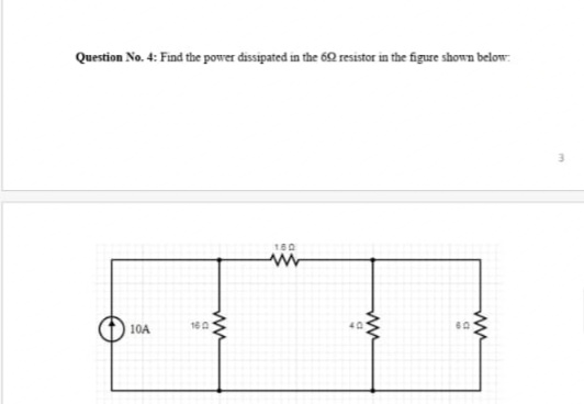 Question No. 4: Find the power dissipated in the 60 resistor in the figure shown below:
3.
180
10A
16A
40
