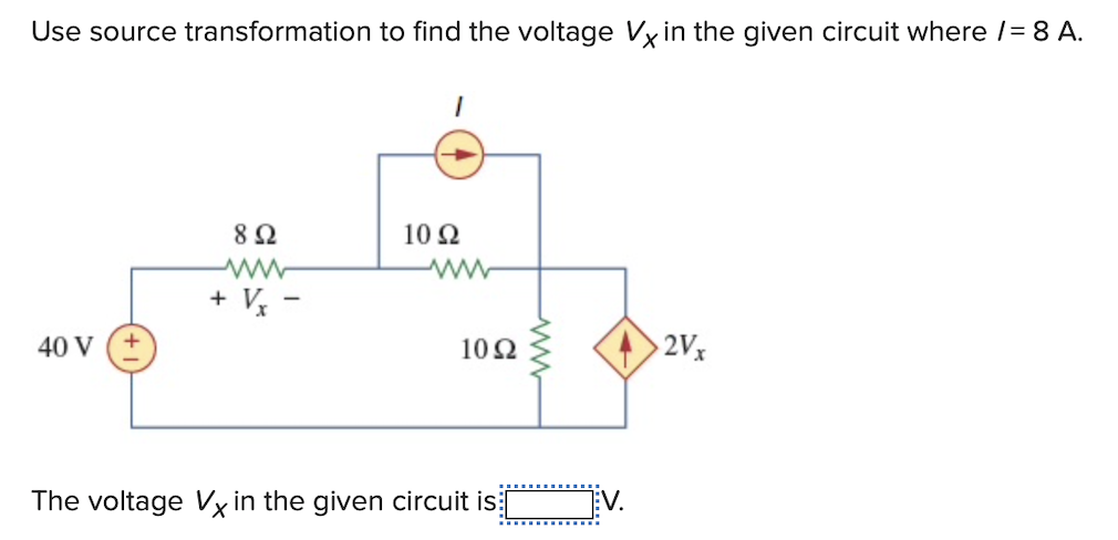 Use source transformation to find the voltage Vx in the given circuit where /= 8 A.
40 V +
892
www
+ Vx
1092
www
1092
The voltage Vx in the given circuit is
V.
>2Vx