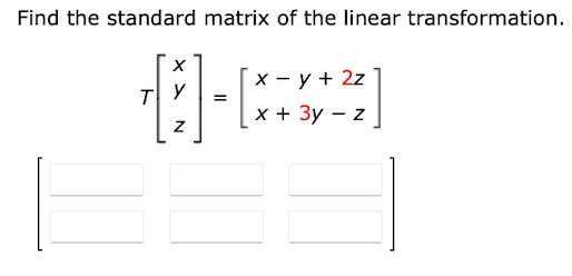 Find the standard matrix of the linear transformation.
x - y + 2z
8-4²]
[
=
x + 3y - z
T
X
Z