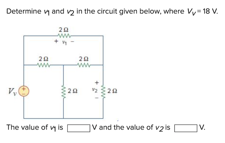 Determine ₁ and 2 in the circuit given below, where V/v = 18 V.
Vy
+
292
292
ww
+ V₁
The value of ₁ is
292
www
292
+
V2252
V and the value of v2 is
V.