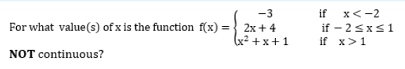 For what value(s) of x is the function f(x) =
-3
2x + 4
(x²+x+1
if
x<-2
if - 2≤x≤1
if x> 1
NOT continuous?
