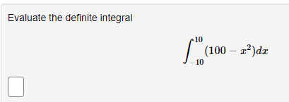 Evaluate the definite integral
10
(100 – 2?)da
10
