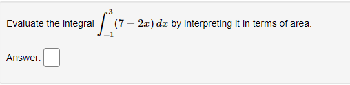 Evaluate the integral
(7 – 2x) dæ by interpreting it in terms of area.
Answer:
