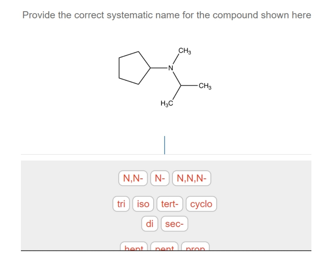 Provide the correct systematic name for the compound shown here
CH3
·N
of
H3C
-CH3
N,N-N- N,N,N-
tri iso tert-cyclo
di sec-
hent pent prop