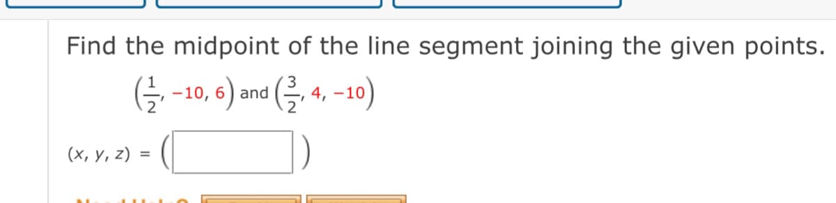 Find the midpoint of the line segment joining the given points.
(늘-10, 6) and (클 4,-10)
(х, у, 2)
