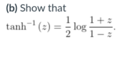 (b) Show that
1+2
tanh (2) = ; log
2
1-2

