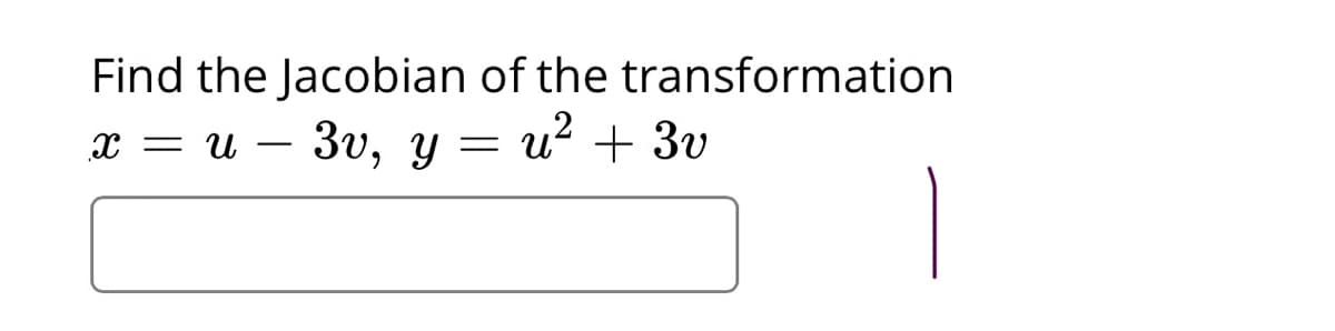 Find the Jacobian of the transformation
3v, y =
u? + 3v
