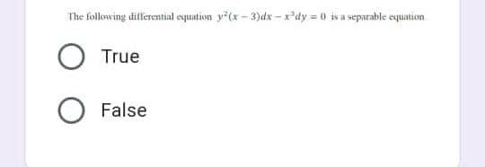 The following differential equation y(x-3)dx-x'dy=0 is a separable equation
O True
False