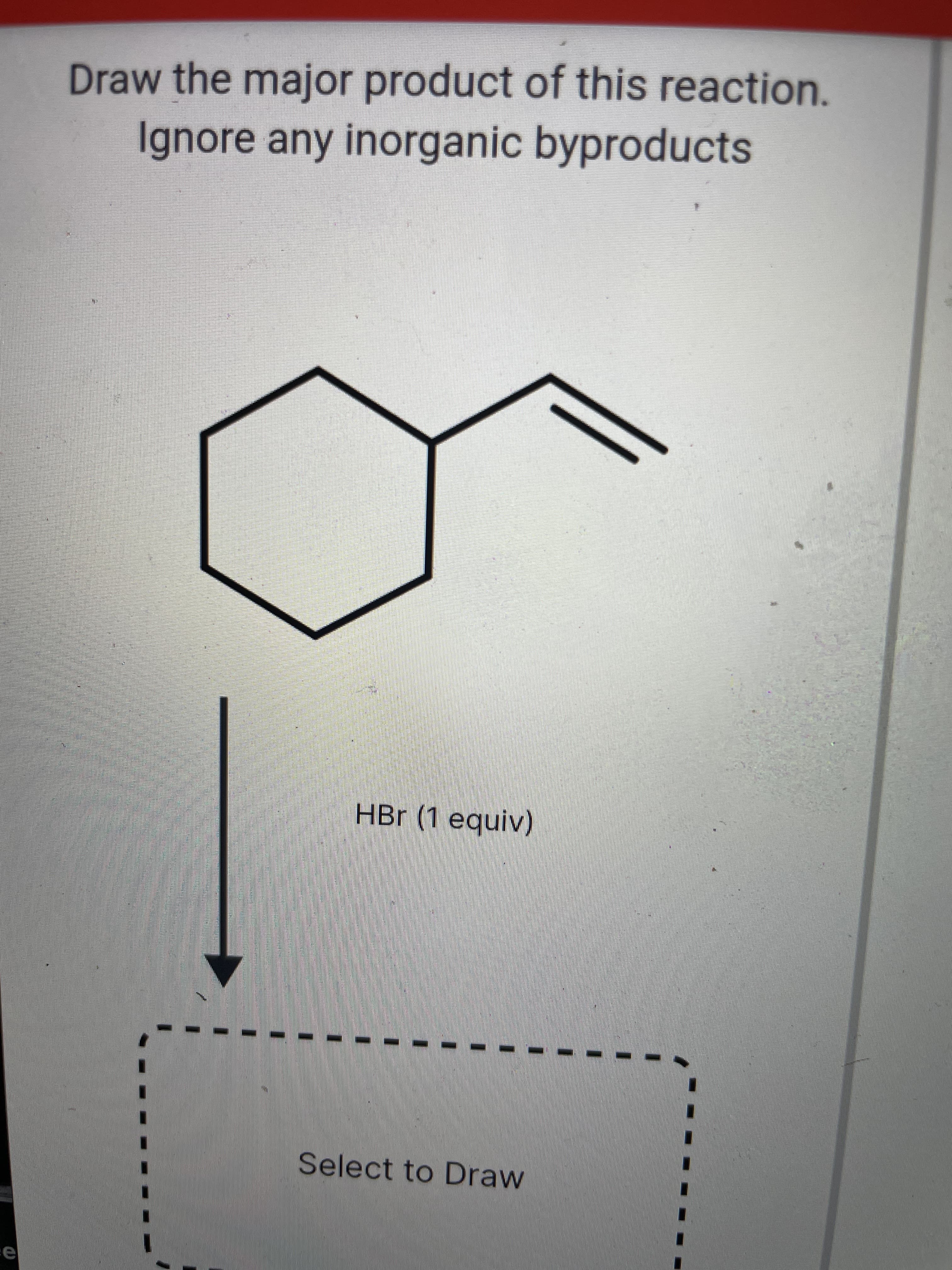 Draw the major product of this reaction.
Ignore any inorganic byproducts
HBr (1 equiv)
Select to Draw
