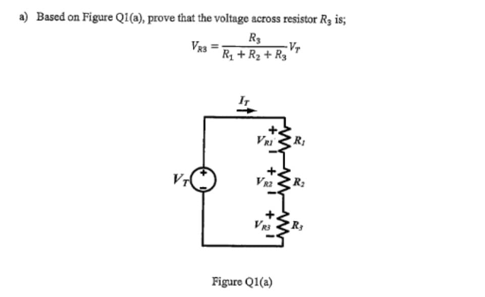 a) Based on Figure Q1(a), prove that the voltage across resistor R₂ is;
R3
R₁ + R₂ + R3
VT
VR3
=
VRI
+
VR2
VR3
Figure Q1(a)
-VT
R₁
R₂
R3