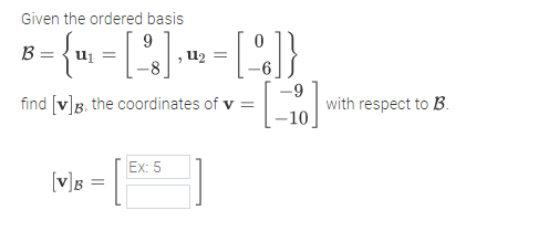 Given the ordered basis
B =
9
,U2 =
find [v]g, the coordinates of v =
with respect to B.
-10
Ex: 5
[v]B =

