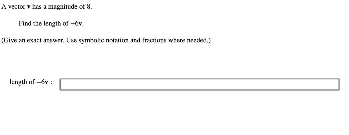 A vector v has a magnitude of 8.
Find the length of -6v.
(Give an exact answer. Use symbolic notation and fractions where needed.)
length of -6v :