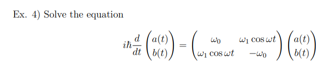 Ex. 4) Solve the equation
d
ih
dt \b(t)
а(t)
b(t)
wo
Wi cos wt
W1 coS wt
-wo

