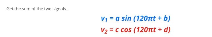 Get the sum of the two signals.
V1 = a sin (120Ttt + b)
V2 = c cos (120nt + d)
