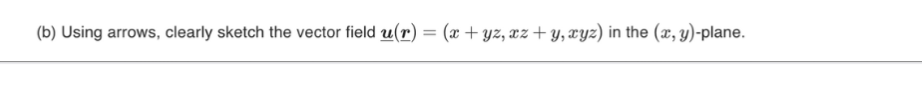 (b) Using arrows, clearly sketch the vector field u(r) = (x + yz, xz+y, xyz) in the (x, y)-plane.