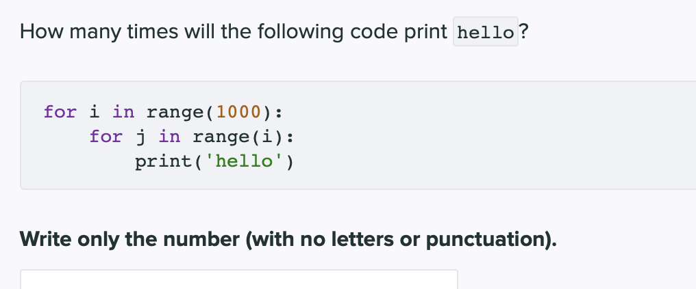 How many times will the following code print hello?
for i in range (1000):
for j in range(i):
print('hello')
Write only the number (with no letters or punctuation).