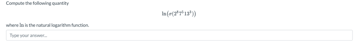 Compute the following quantity
where In is the natural logarithm function.
Type your answer...
In((27133))