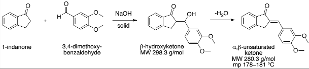 NaOH
OH
-H,0
solid
B-hydroxyketone
MW 298.3 g/mol
(1,6-unsaturated
ketone
MW 280.3 g/mol
mp 178-181 °C
3,4-dimethoxy-
benzaldehyde
1-indanone
O:
