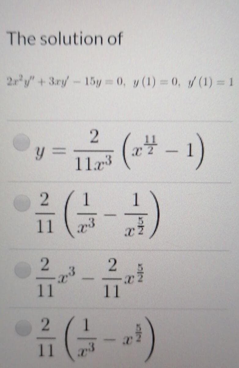 The solution of
2 y"+3ry/-15y 0, y (1) 0, / (1) = 1
%3D
y 3=
113
11
,3
11
11
G-)
11
8/5
