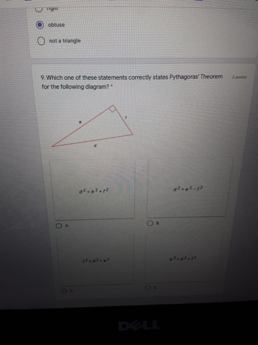 obtuse
O not a triangle
9. Which one of these statements correctly states Pythagoras' Theorem
for the following diagram? *
2 points
d2=e2+2
12-d2.02
C.
DELL
