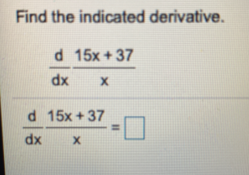 Find the indicated derivative.
d 15x+37
dx
d 15x +37
%3D
dx
