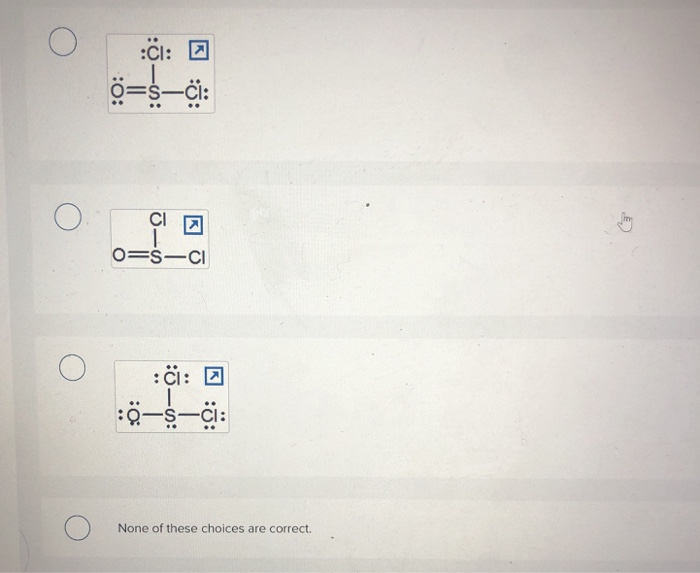 O
:CI:
Ö=S—CI:
0=SICI
:C:
I
..
None of these choices are correct.