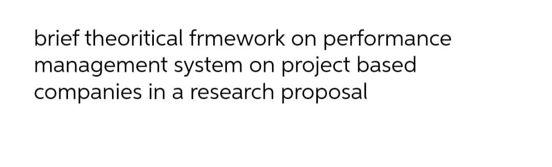 brief theoritical frmework on performance
management system on project based
companies in a research proposal
