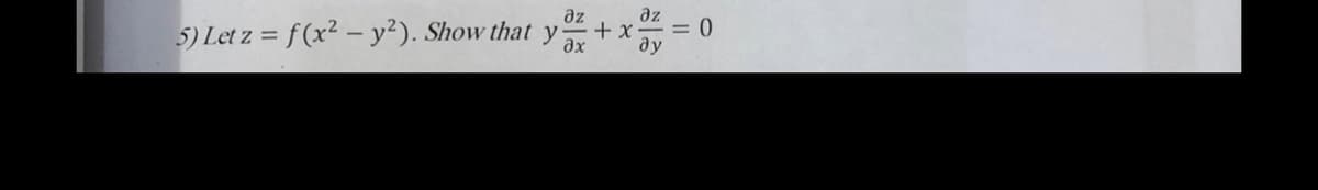 5) Let z = f(x2 - y²). Show that y
əz
+ x
