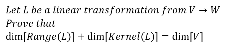 Let L be a linear
Prove that
dim[Range (L)] + dim[Kernel (L)] = dim[V]
transformation from V
W